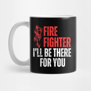 I Will Be There For You Firefighter Mug